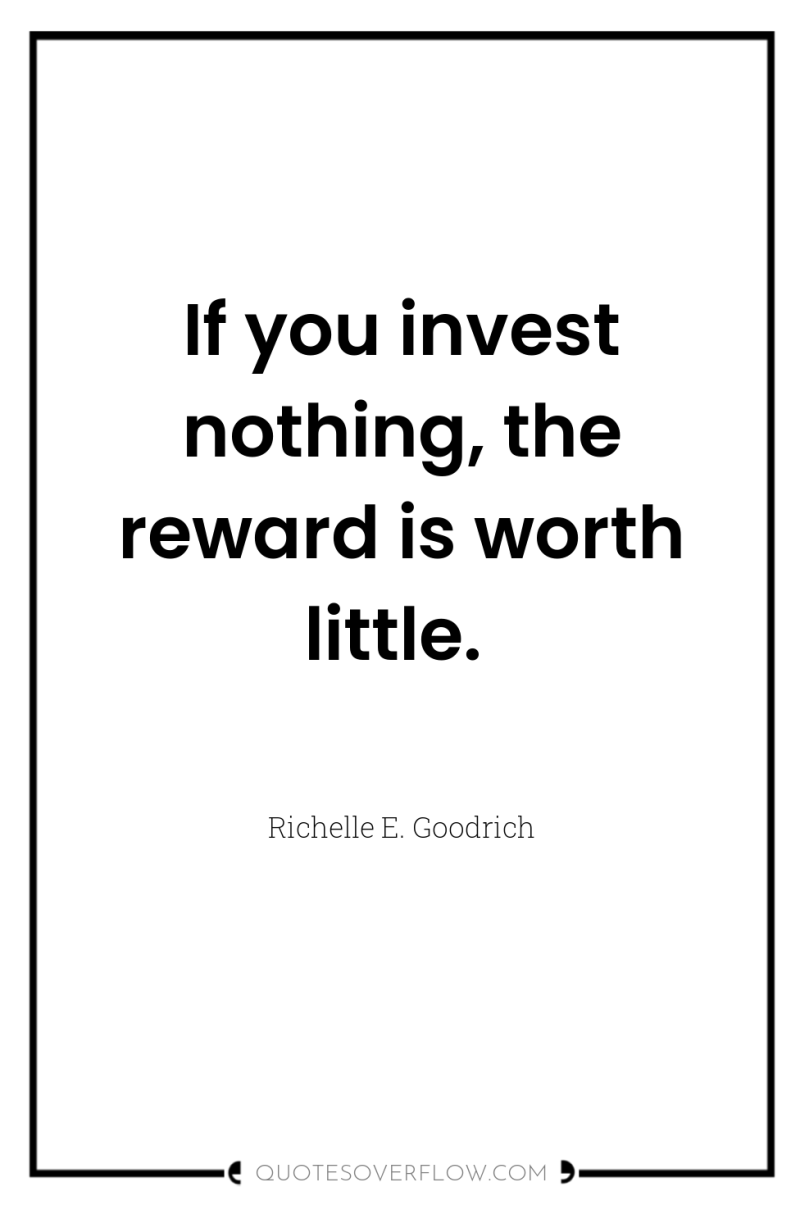 If you invest nothing, the reward is worth little. 