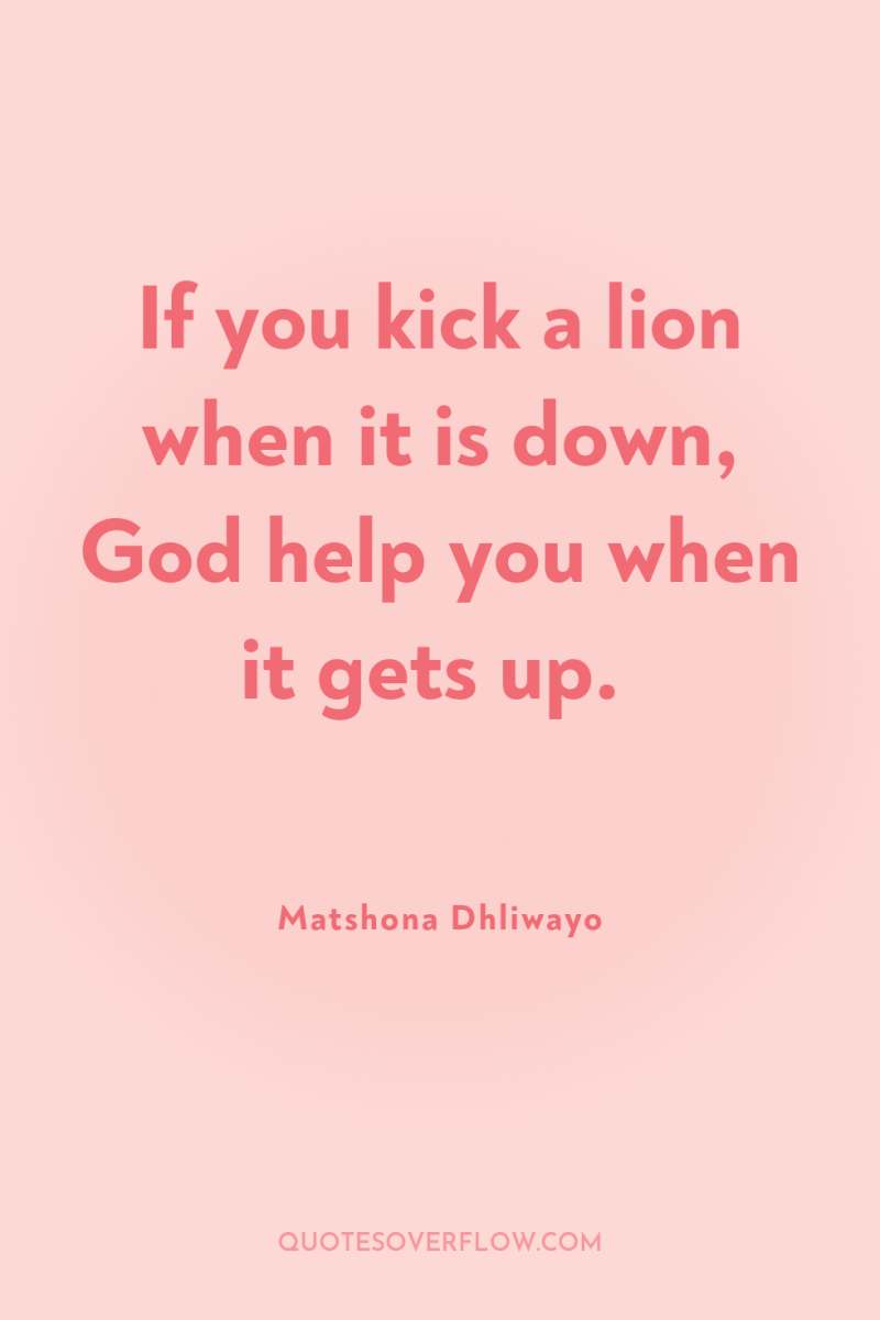 If you kick a lion when it is down, God...