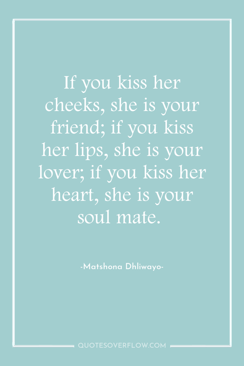 If you kiss her cheeks, she is your friend; if...