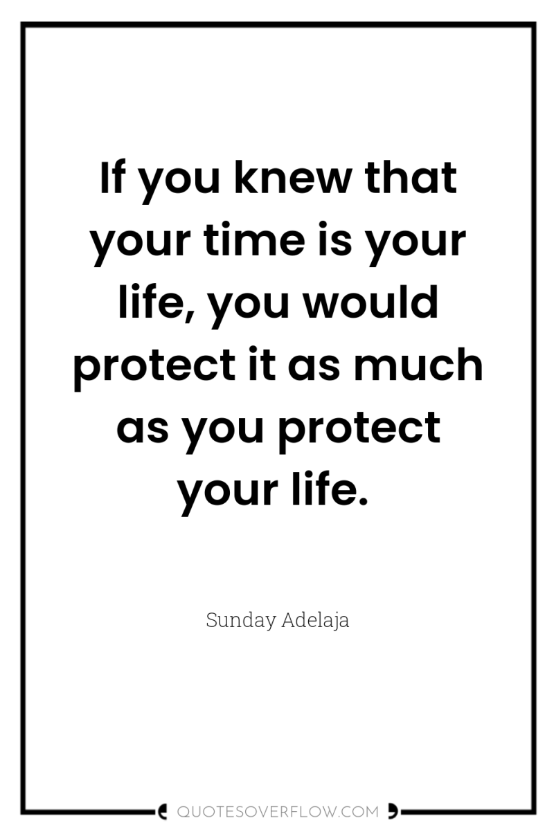 If you knew that your time is your life, you...