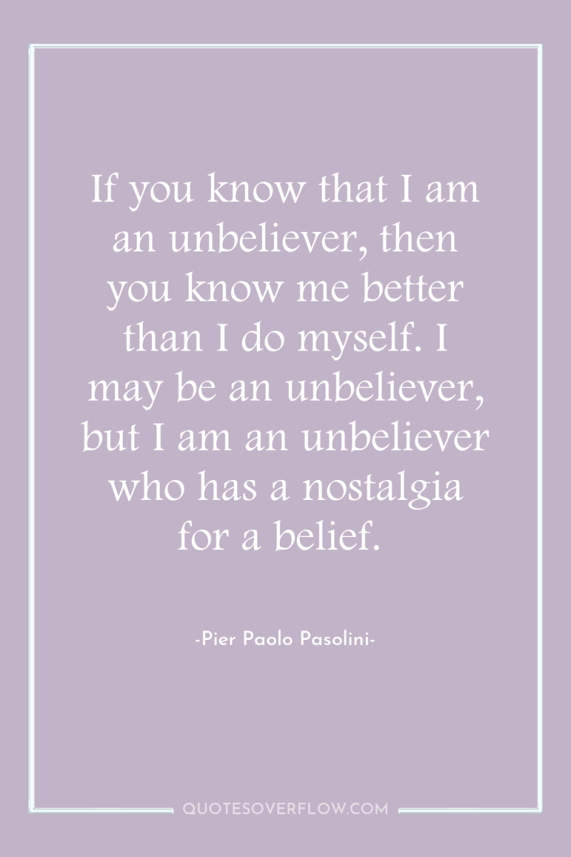 If you know that I am an unbeliever, then you...