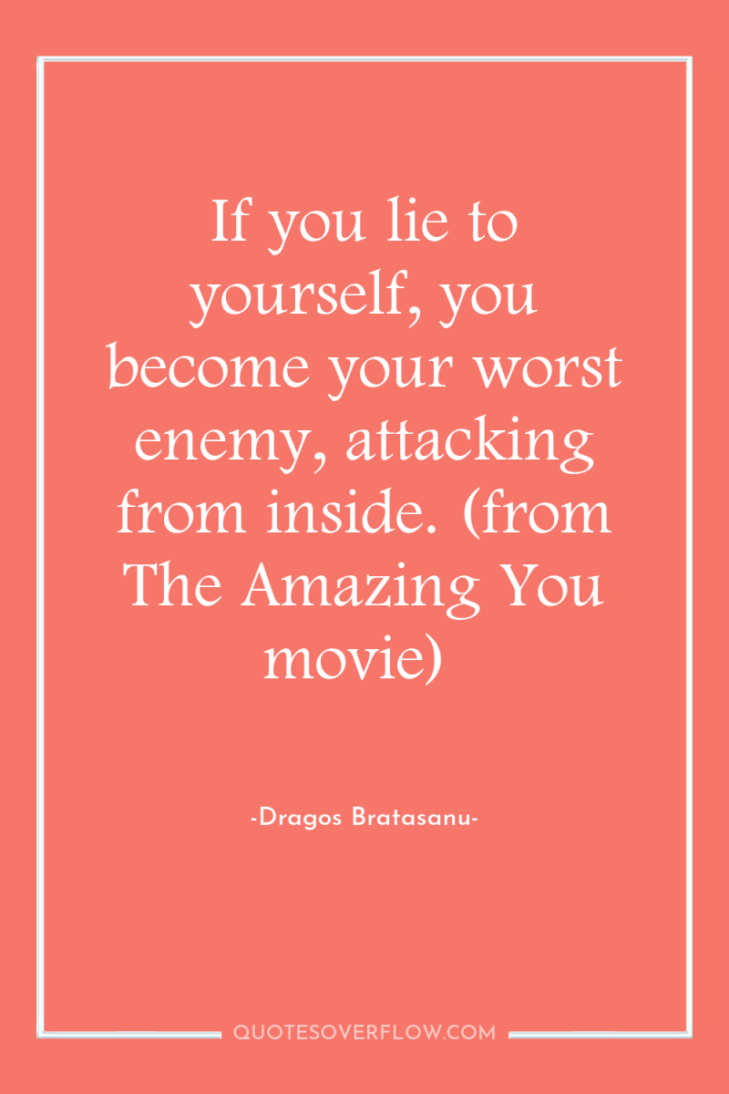 If you lie to yourself, you become your worst enemy,...