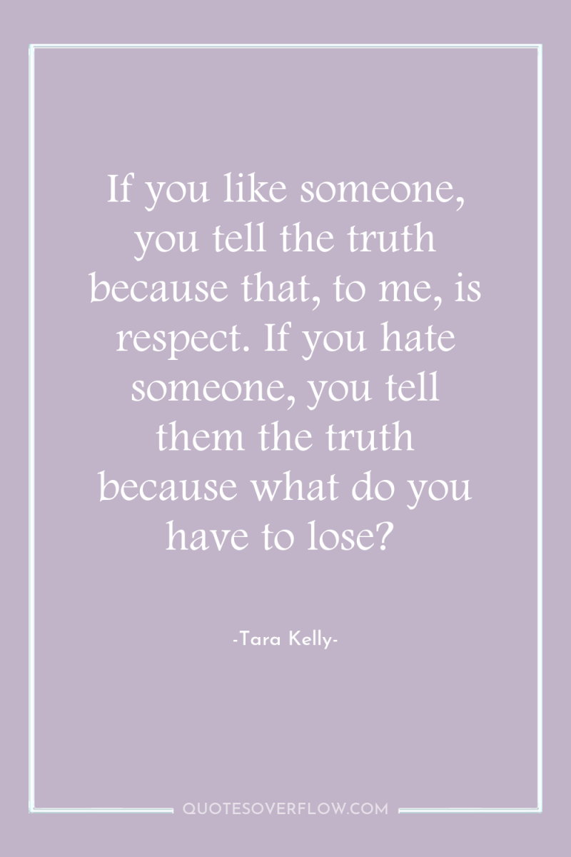 If you like someone, you tell the truth because that,...