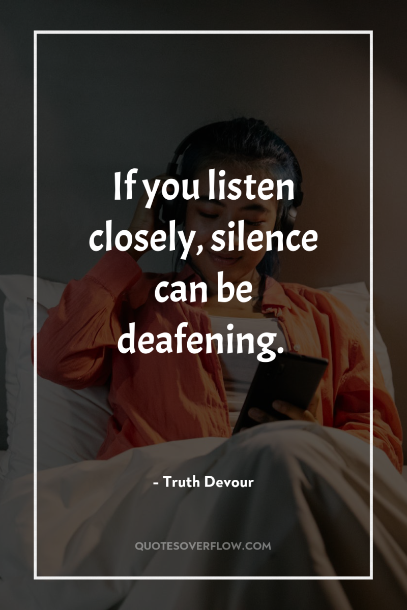If you listen closely, silence can be deafening. 