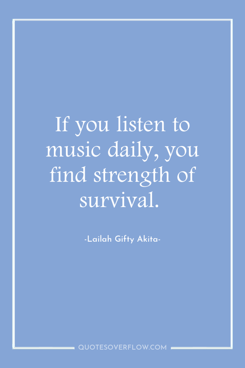 If you listen to music daily, you find strength of...