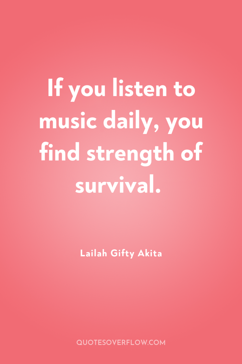If you listen to music daily, you find strength of...