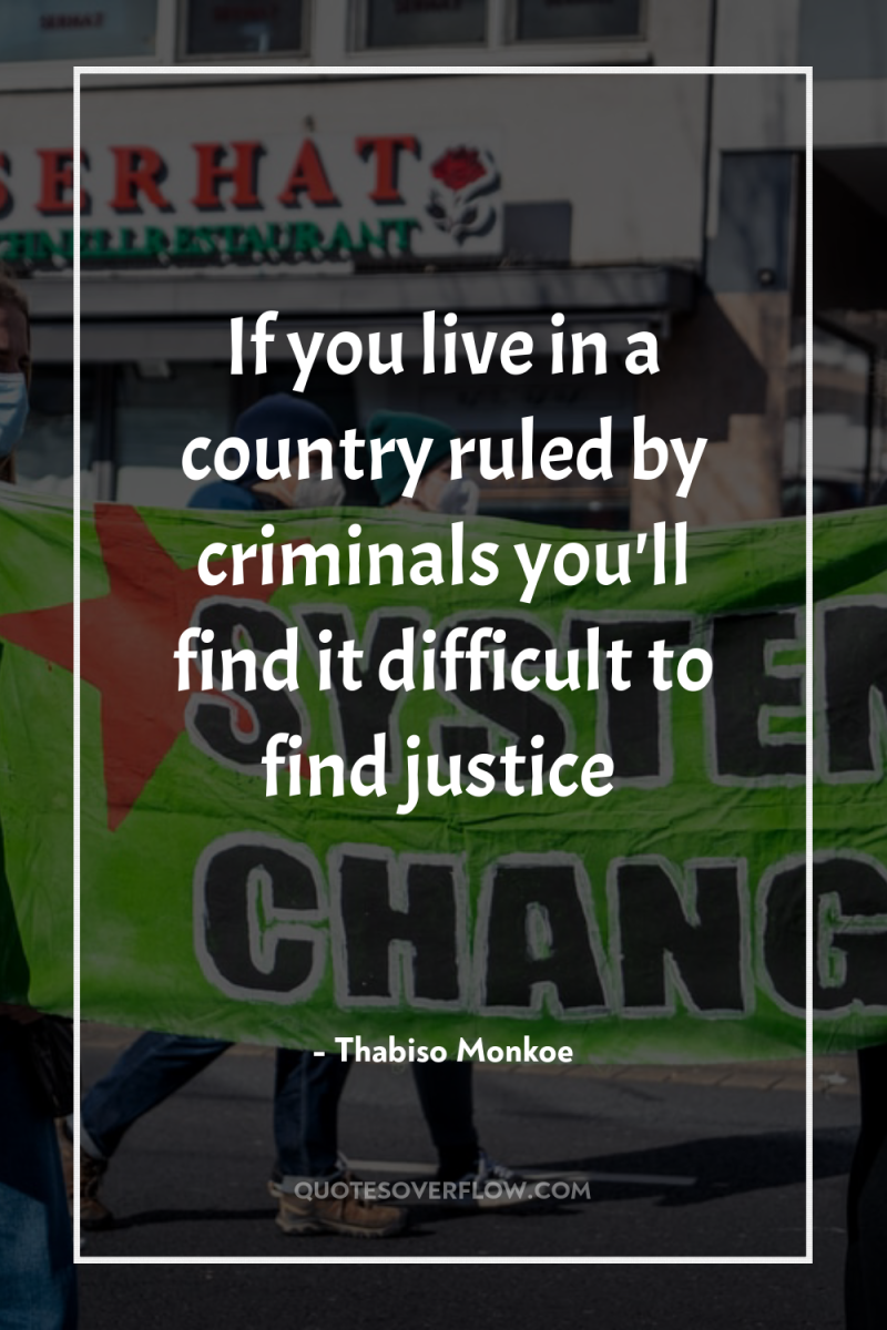 If you live in a country ruled by criminals you'll...