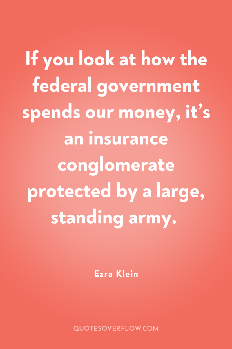 If you look at how the federal government spends our...