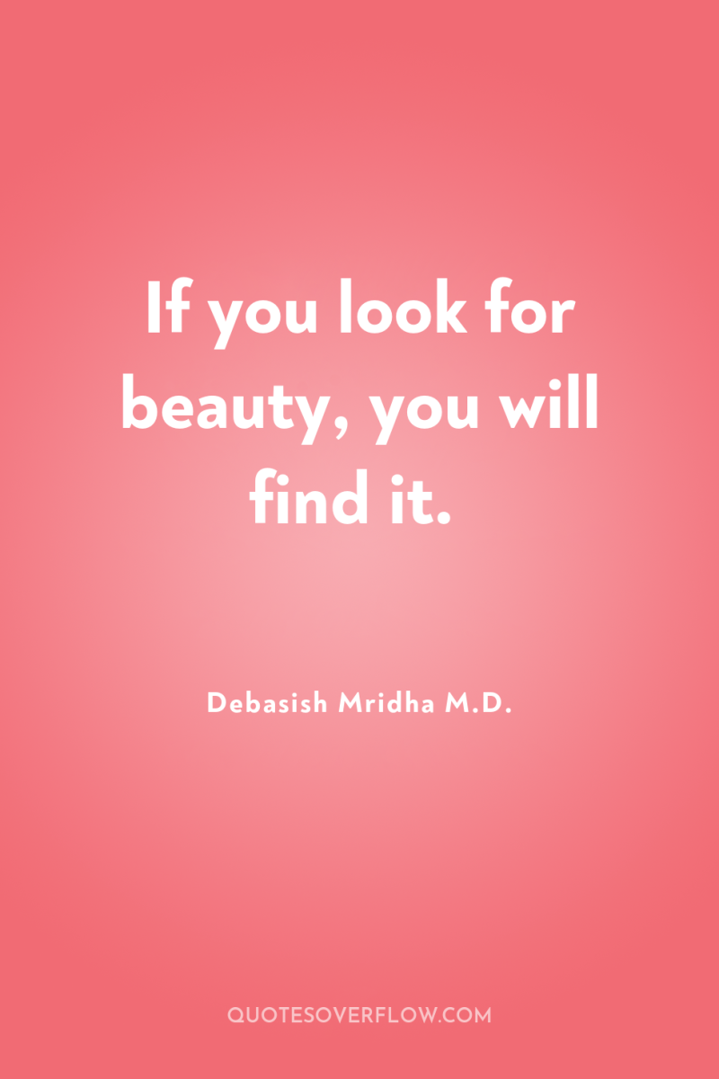 If you look for beauty, you will find it. 