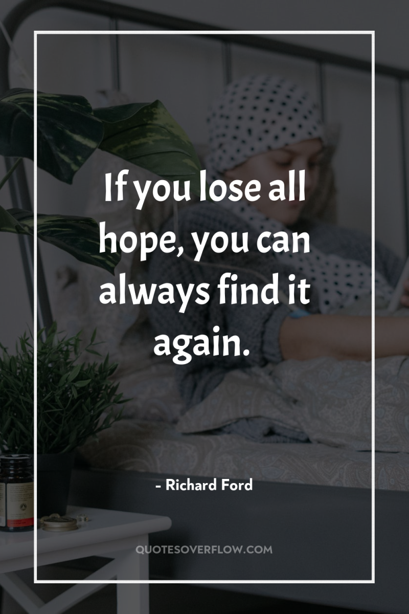 If you lose all hope, you can always find it...