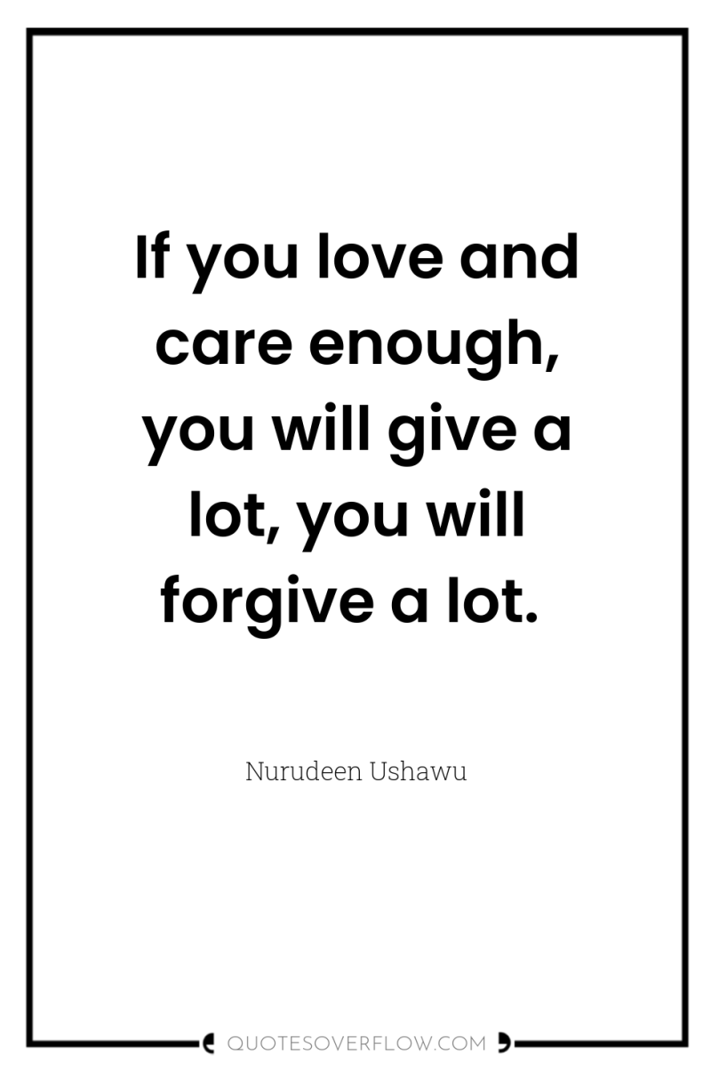 If you love and care enough, you will give a...