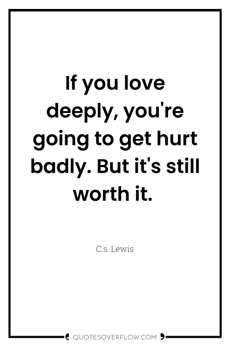 If you love deeply, you're going to get hurt badly....