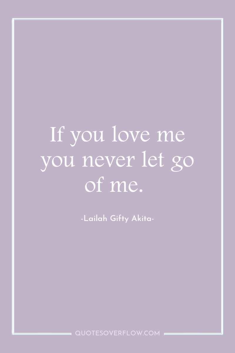 If you love me you never let go of me. 