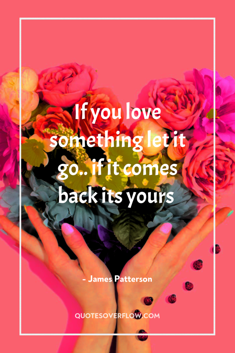 If you love something let it go.. if it comes...