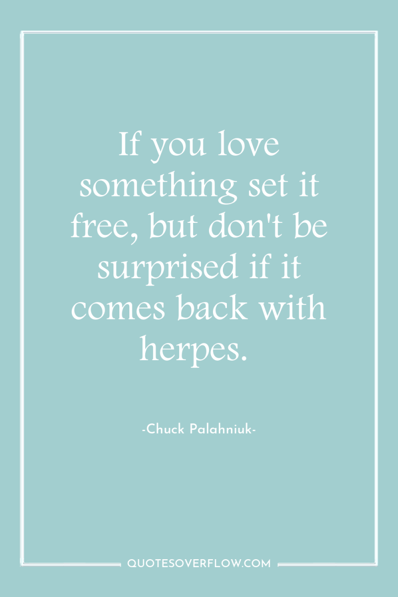 If you love something set it free, but don't be...
