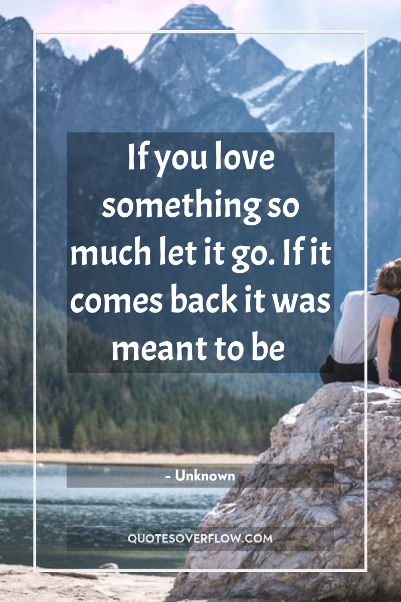 If you love something so much let it go. If...