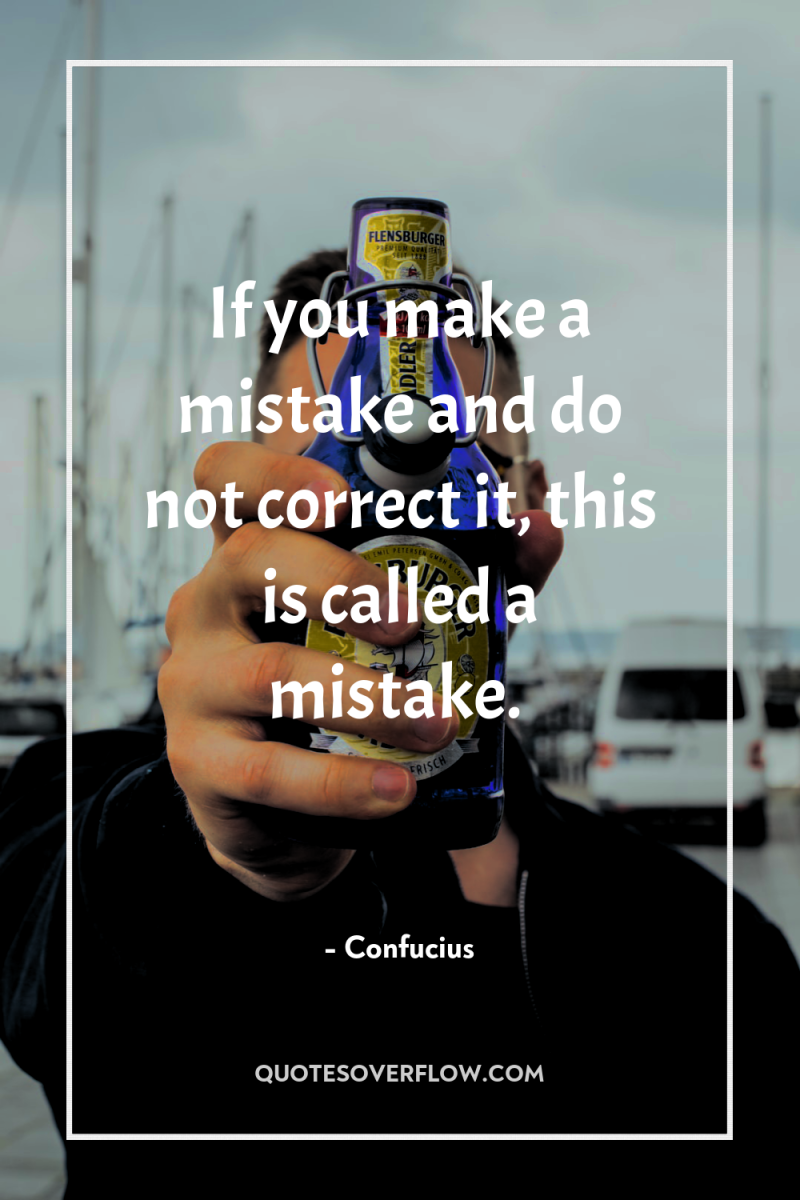 If you make a mistake and do not correct it,...