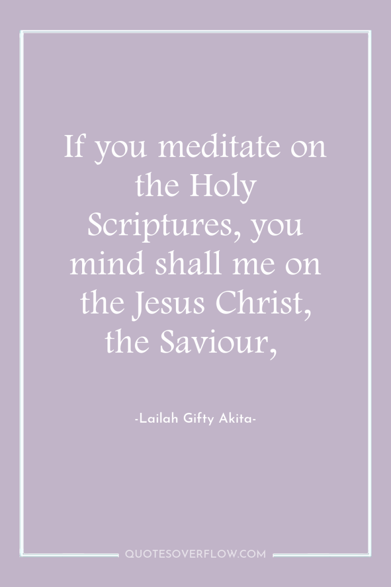If you meditate on the Holy Scriptures, you mind shall...