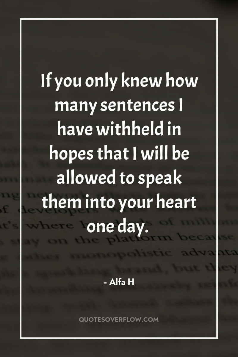 If you only knew how many sentences I have withheld...