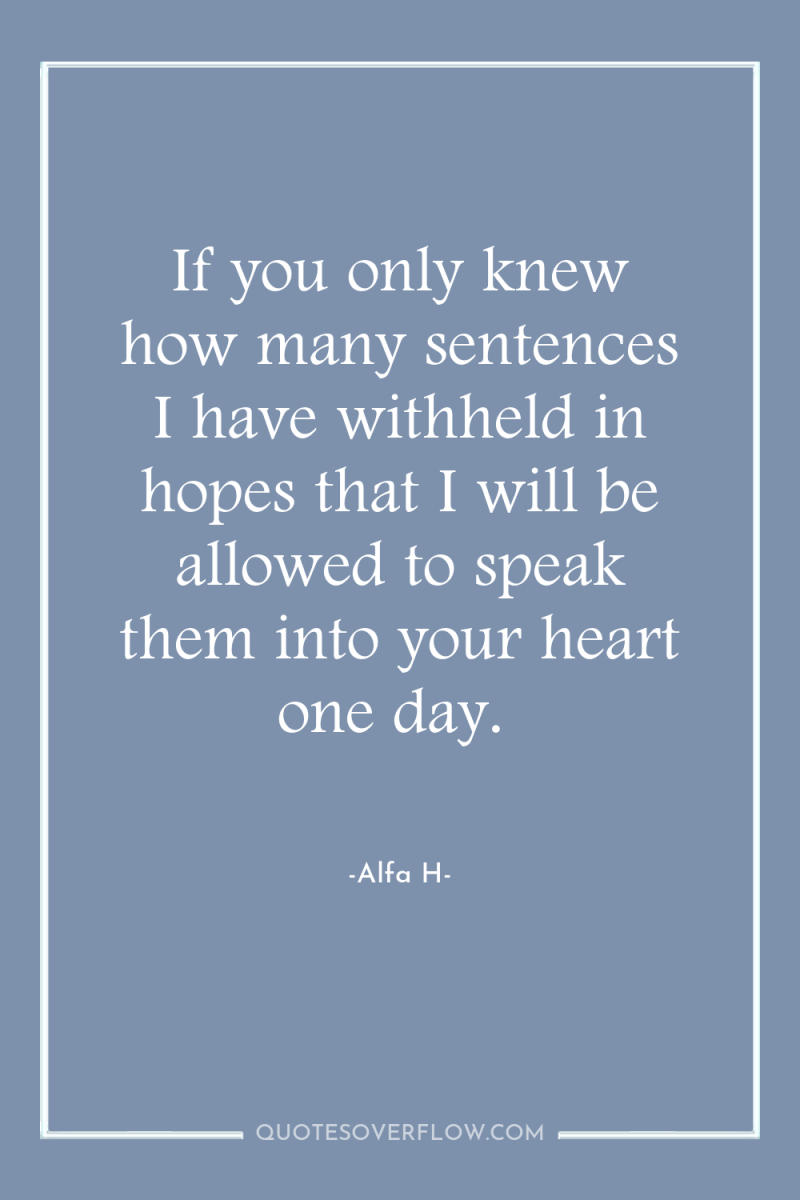 If you only knew how many sentences I have withheld...
