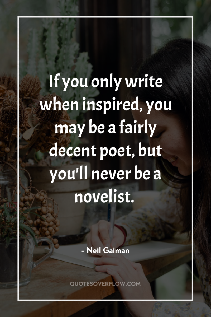 If you only write when inspired, you may be a...