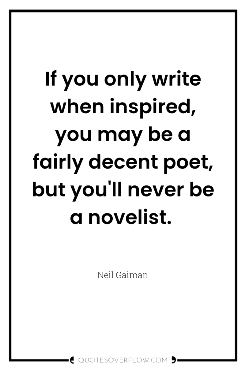 If you only write when inspired, you may be a...