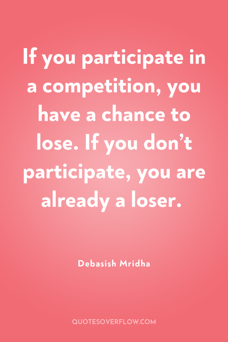 If you participate in a competition, you have a chance...