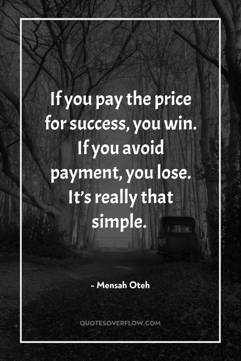 If you pay the price for success, you win. If...