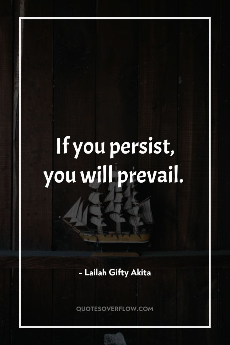 If you persist, you will prevail. 
