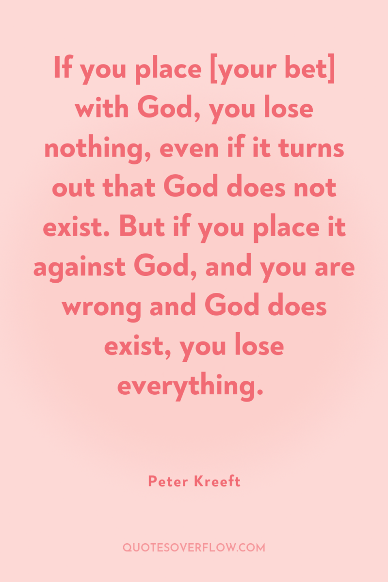 If you place [your bet] with God, you lose nothing,...