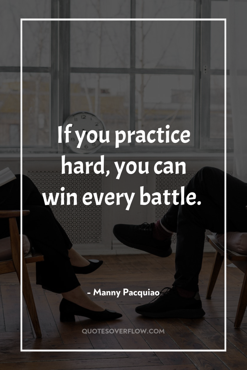 If you practice hard, you can win every battle. 