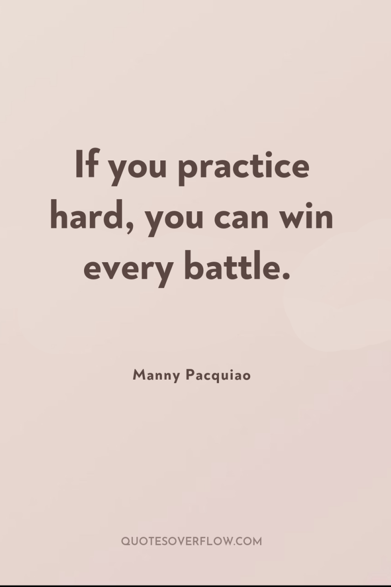If you practice hard, you can win every battle. 