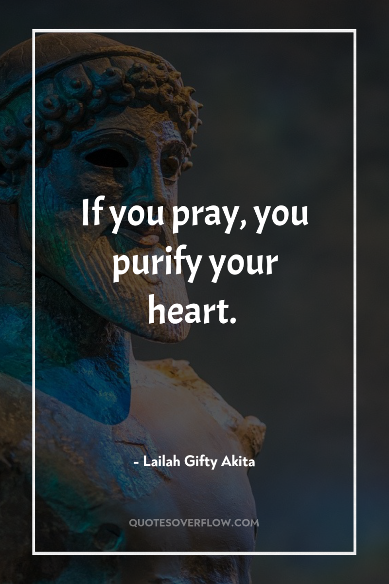 If you pray, you purify your heart. 
