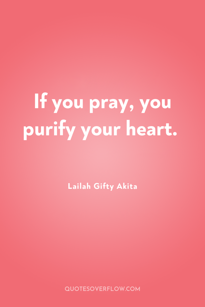 If you pray, you purify your heart. 