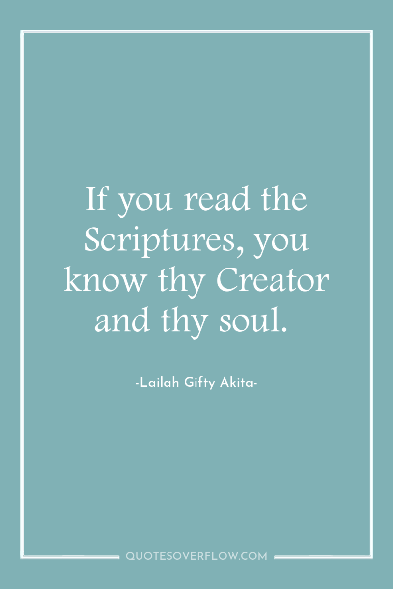 If you read the Scriptures, you know thy Creator and...