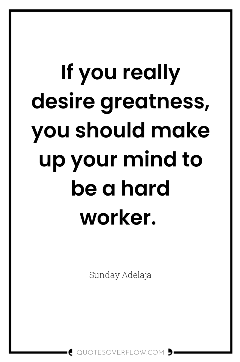 If you really desire greatness, you should make up your...