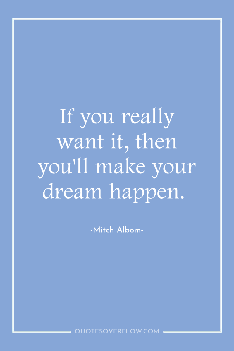 If you really want it, then you'll make your dream...