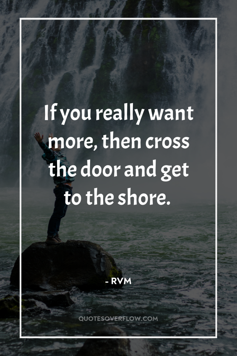 If you really want more, then cross the door and...