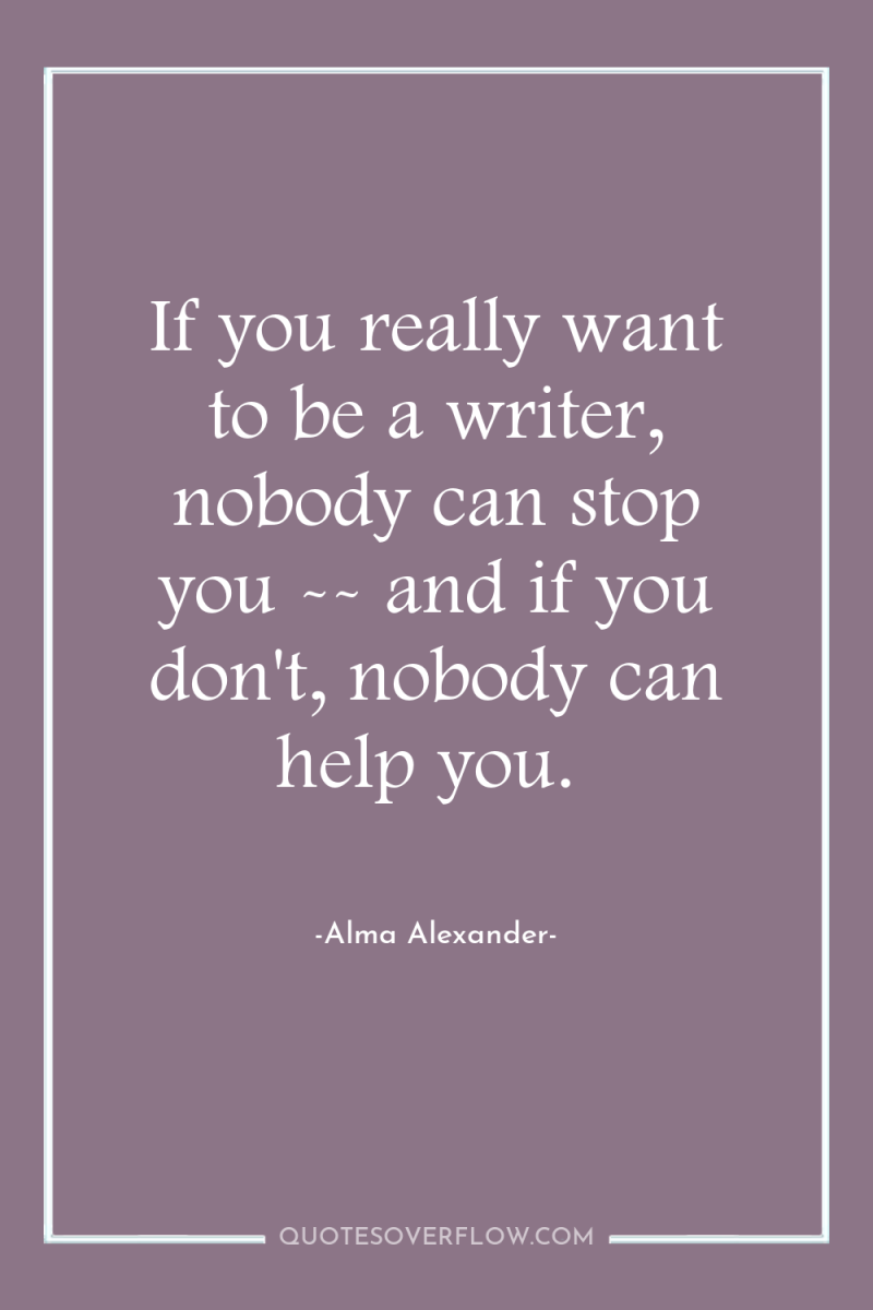 If you really want to be a writer, nobody can...