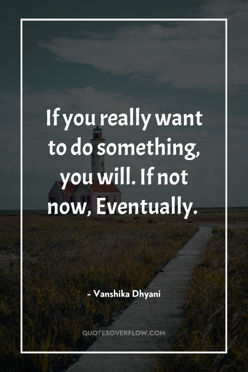 If you really want to do something, you will. If...