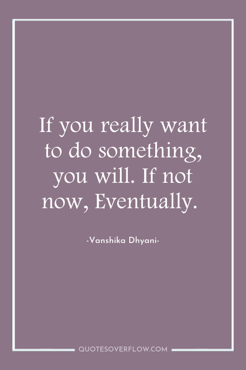 If you really want to do something, you will. If...