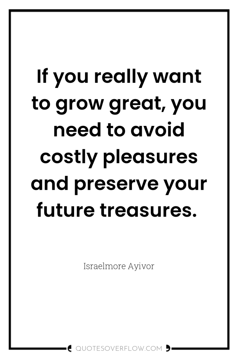 If you really want to grow great, you need to...