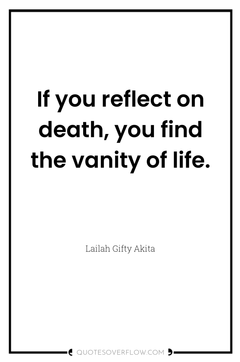 If you reflect on death, you find the vanity of...