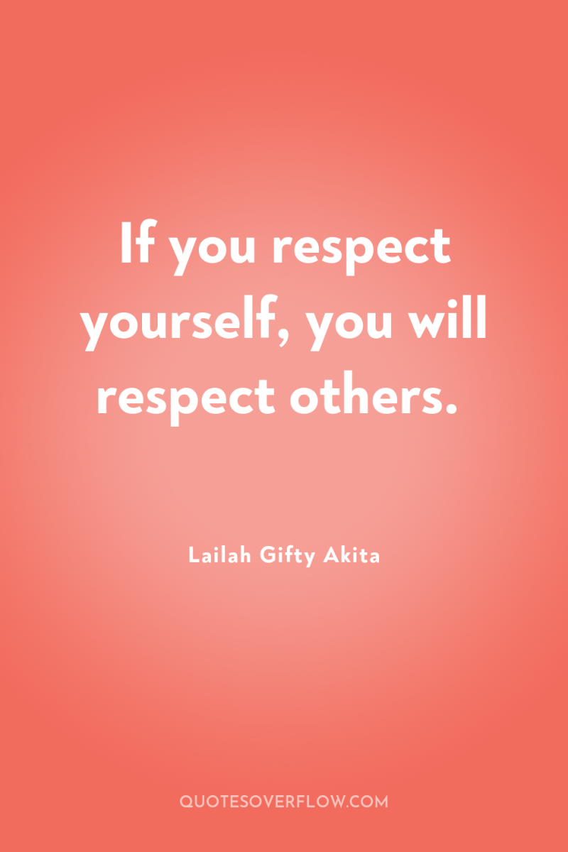 If you respect yourself, you will respect others. 