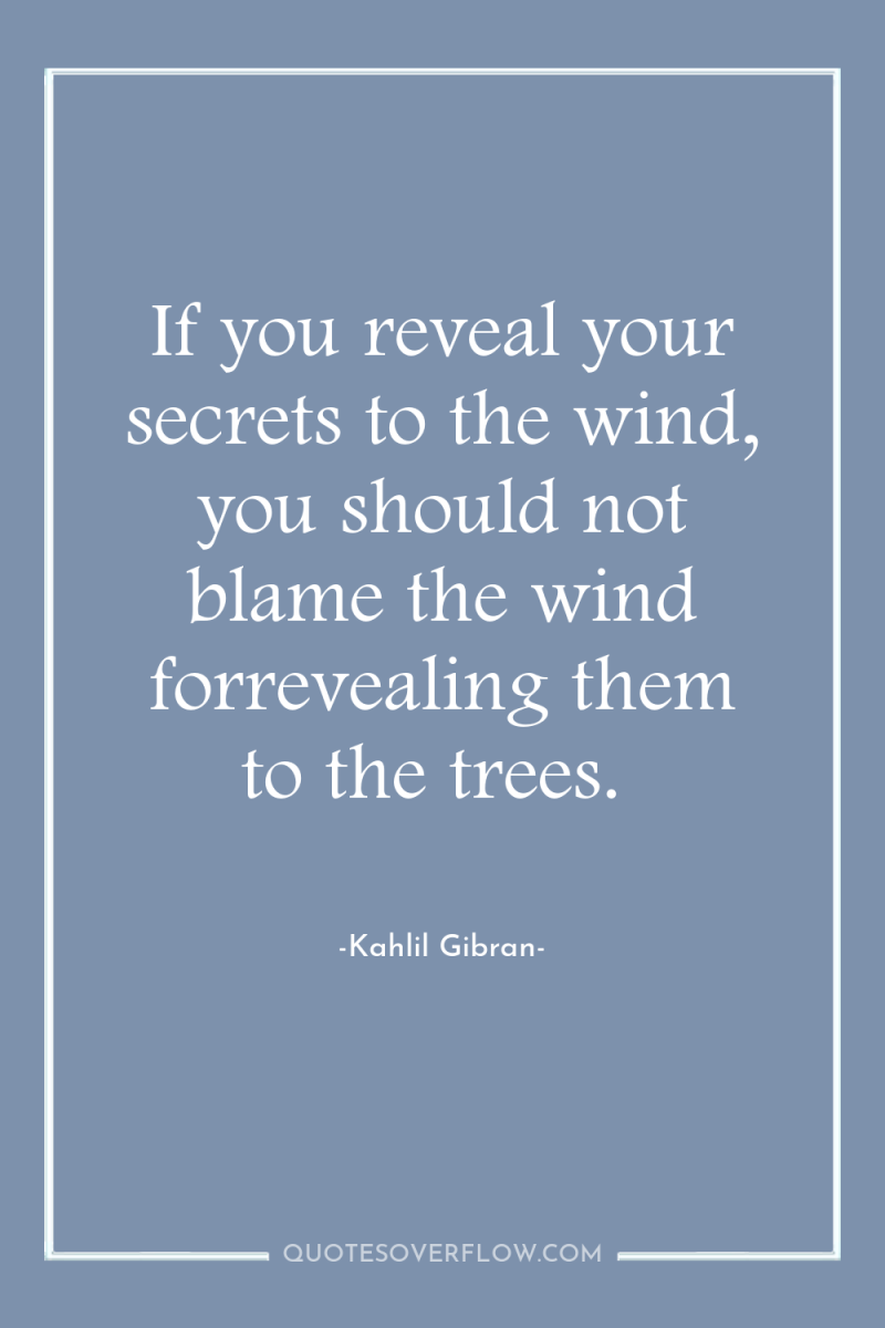 If you reveal your secrets to the wind, you should...