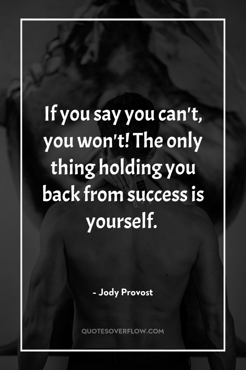 If you say you can't, you won't! The only thing...