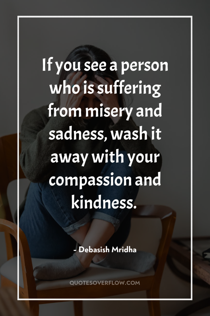 If you see a person who is suffering from misery...