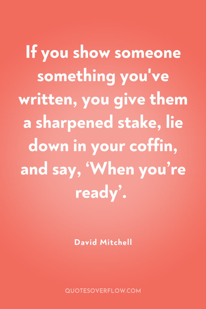 If you show someone something you've written, you give them...