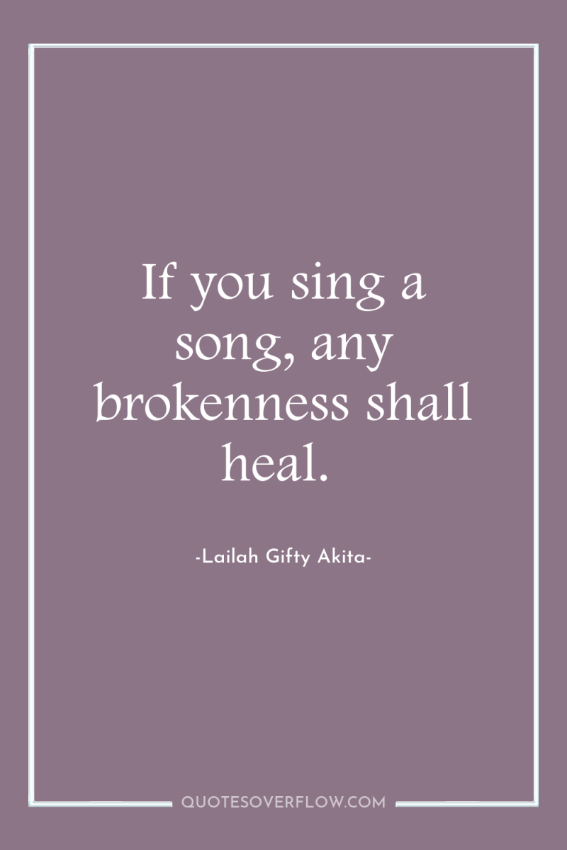 If you sing a song, any brokenness shall heal. 