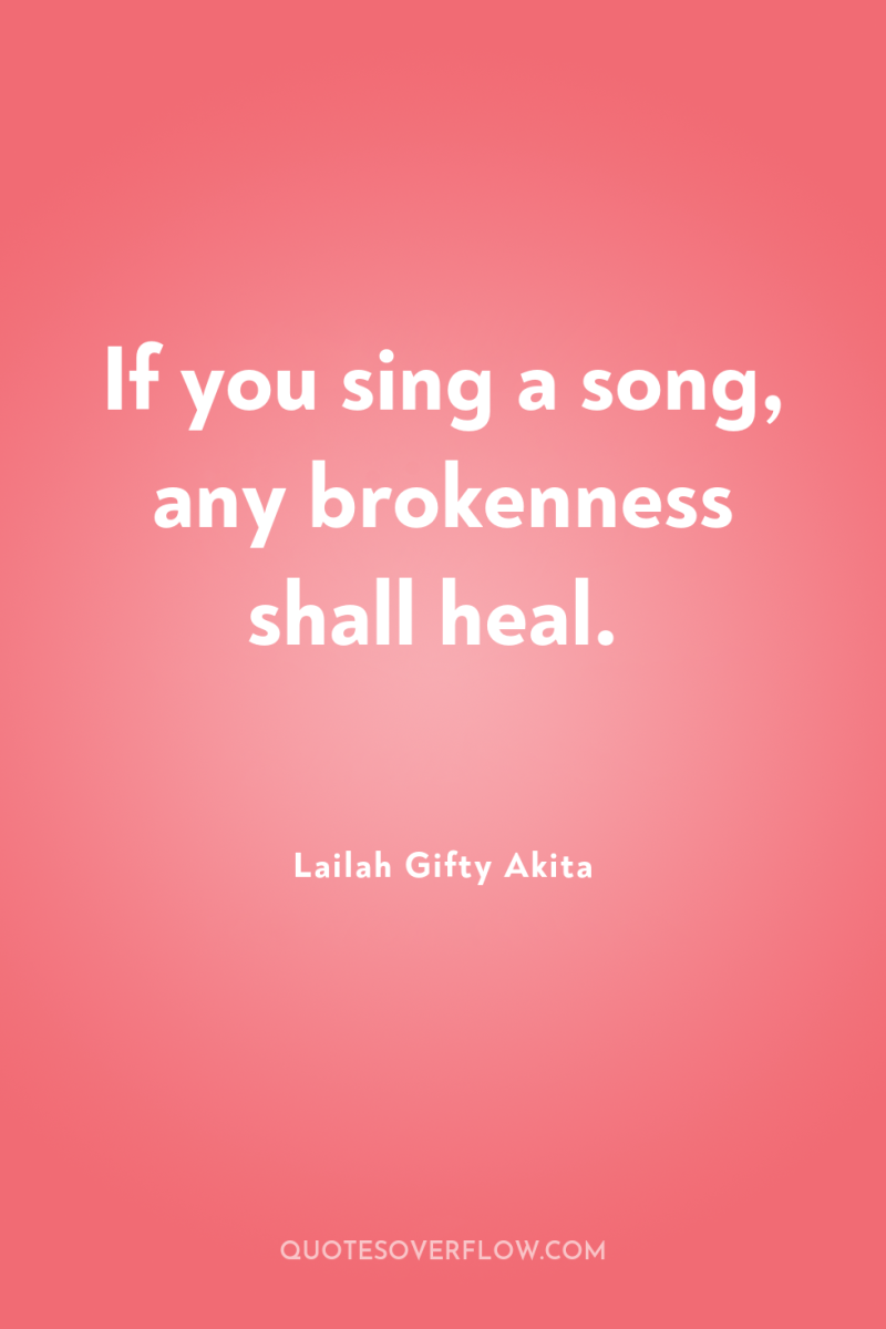 If you sing a song, any brokenness shall heal. 